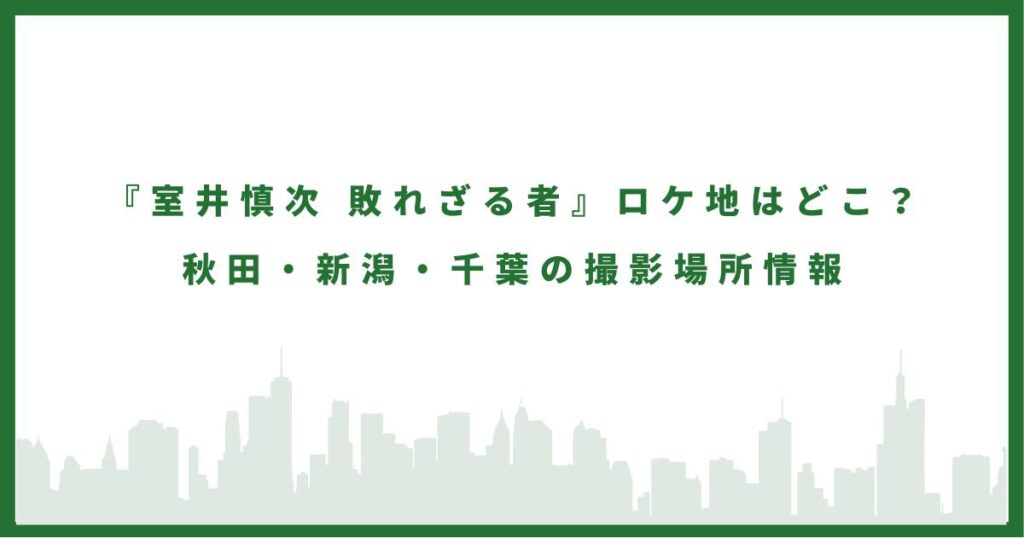 『室井慎次 敗れざる者』ロケ地はどこ？秋田・新潟・千葉の撮影場所情報