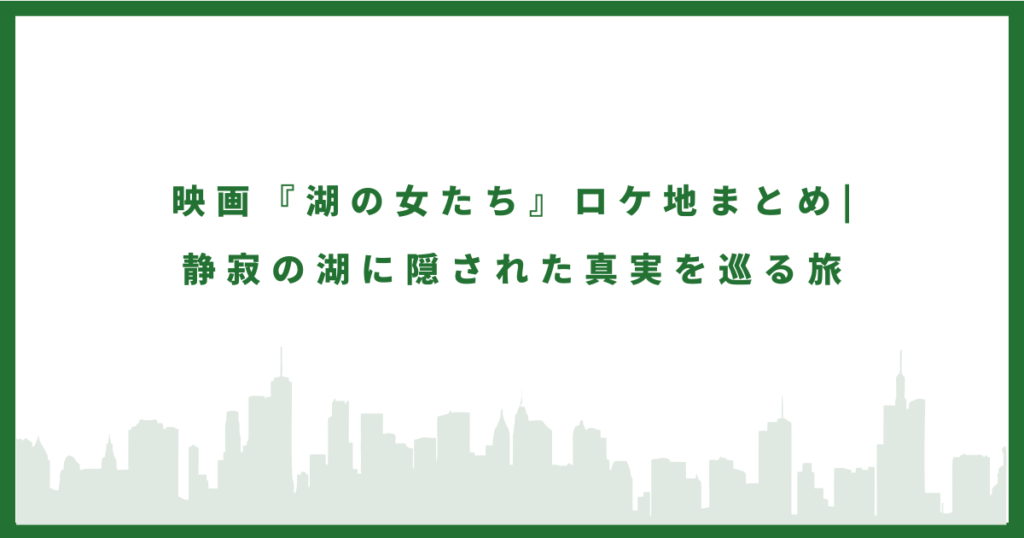 湖の女たちのロケ地に行ってみた