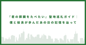 君の膵臓をたべたいのロケ地に行ってみた