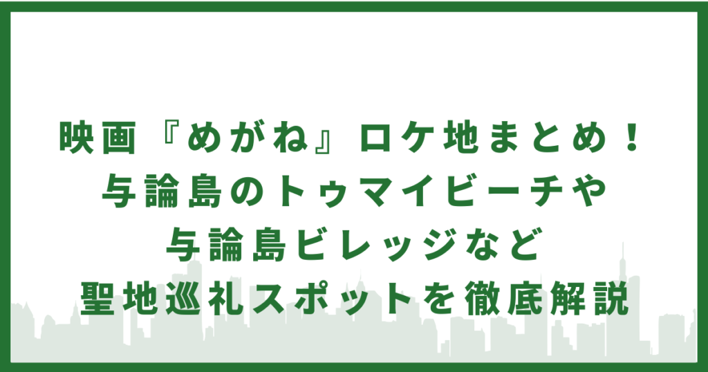 映画「めがね」のロケ地・与論島トゥマイビーチと与論島ビレッジの聖地巡礼スポット
